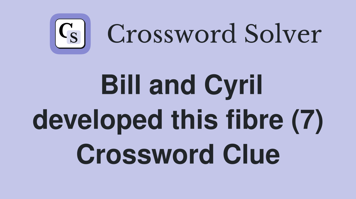 Bill and Cyril developed this fibre (7) Crossword Clue