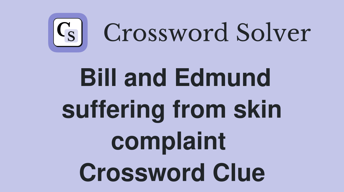 Bill and Edmund suffering from skin complaint  Crossword Clue