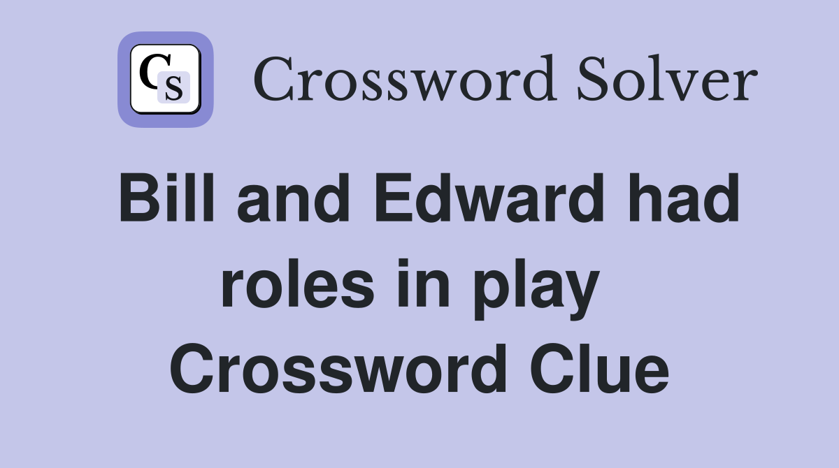 Bill and Edward had roles in play  Crossword Clue
