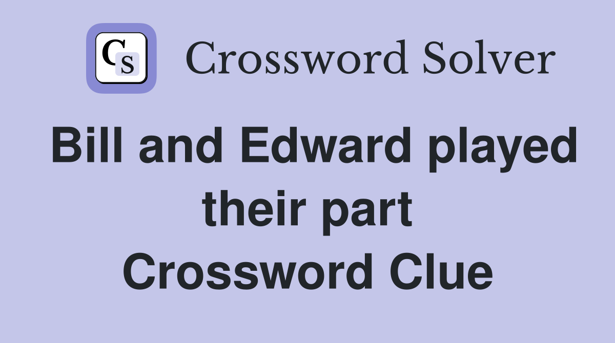 Bill and Edward played their part Crossword Clue