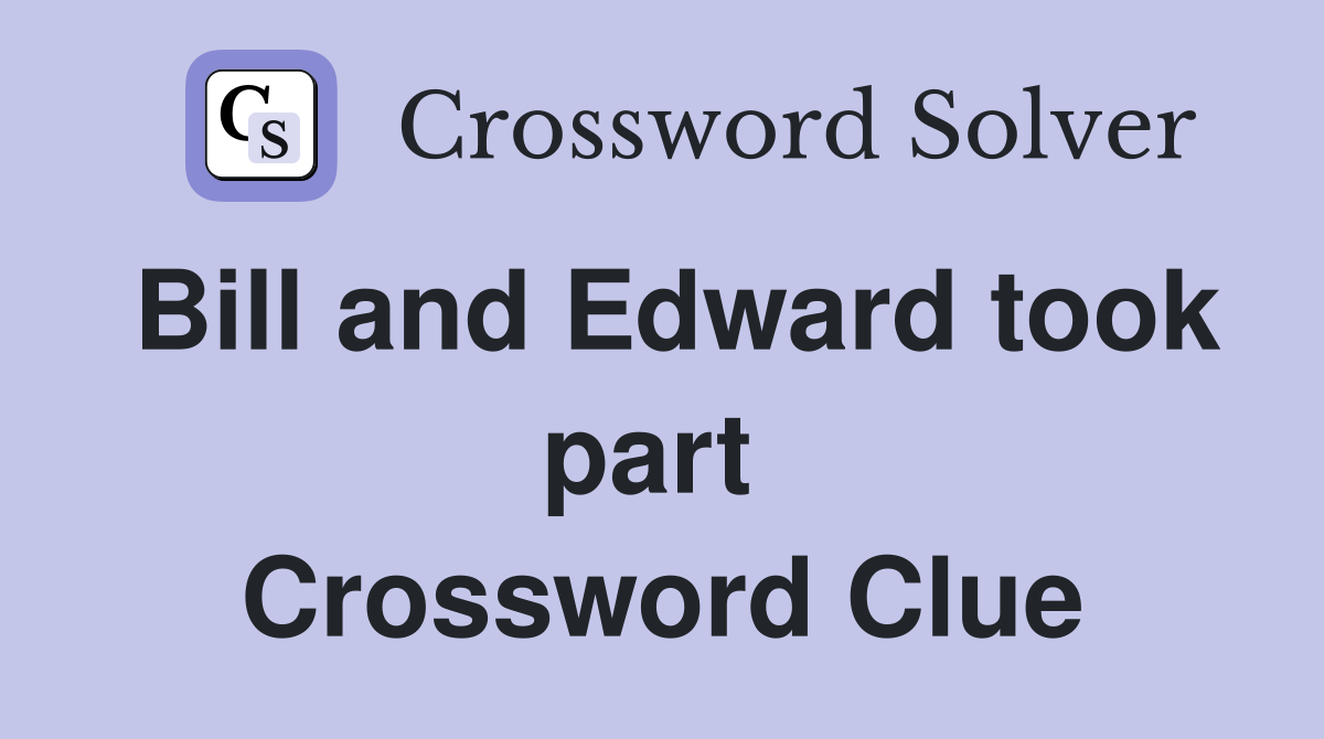 Bill and Edward took part  Crossword Clue