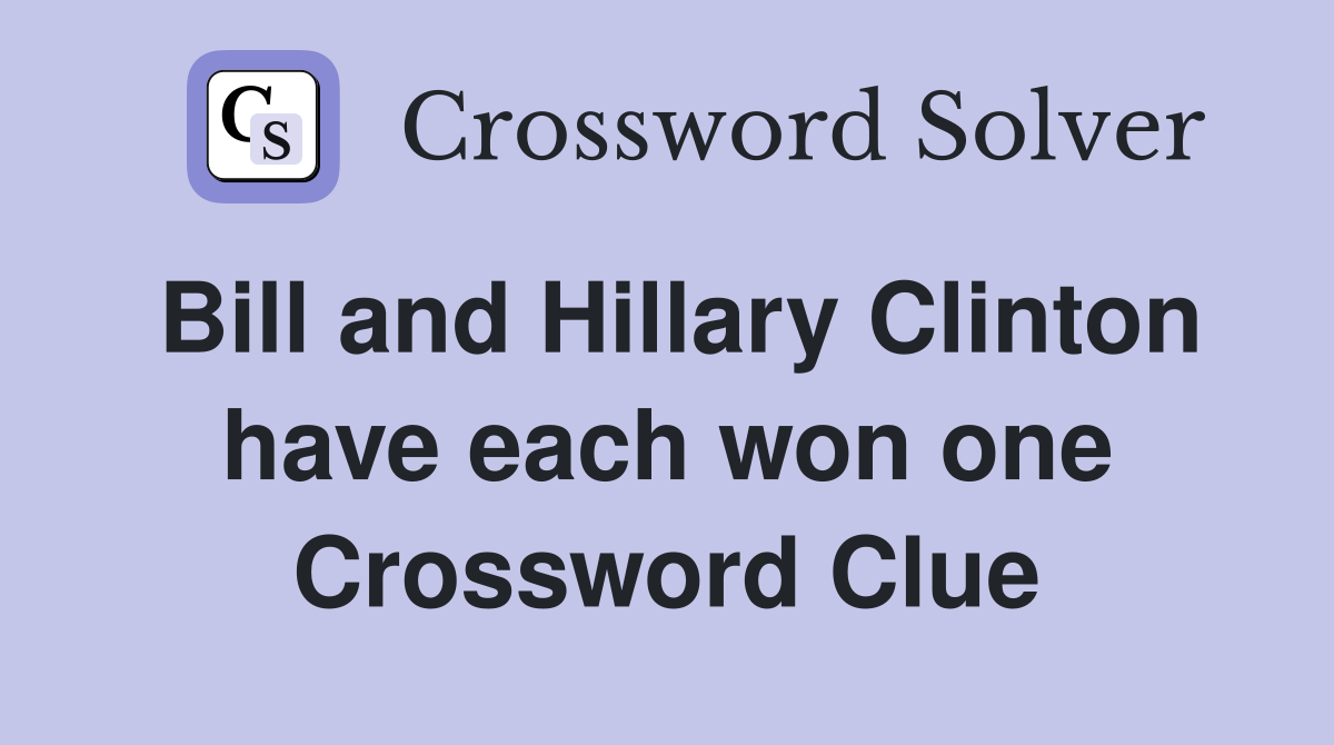 Bill and Hillary Clinton have each won one Crossword Clue