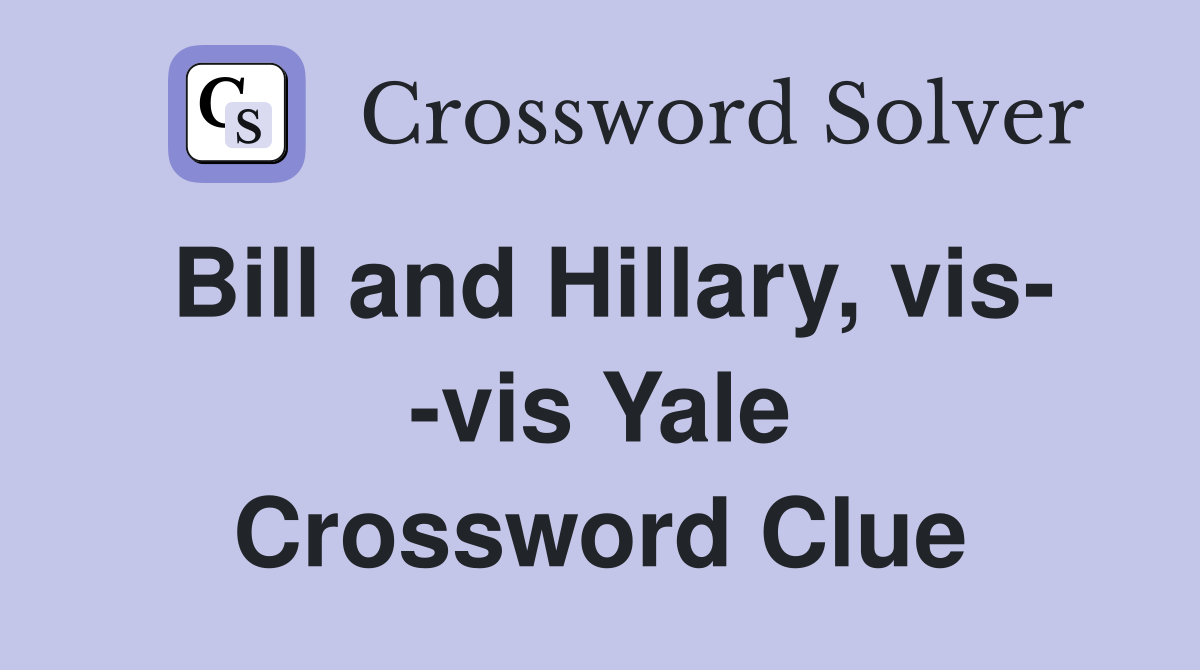 Bill and Hillary, vis- -vis Yale Crossword Clue