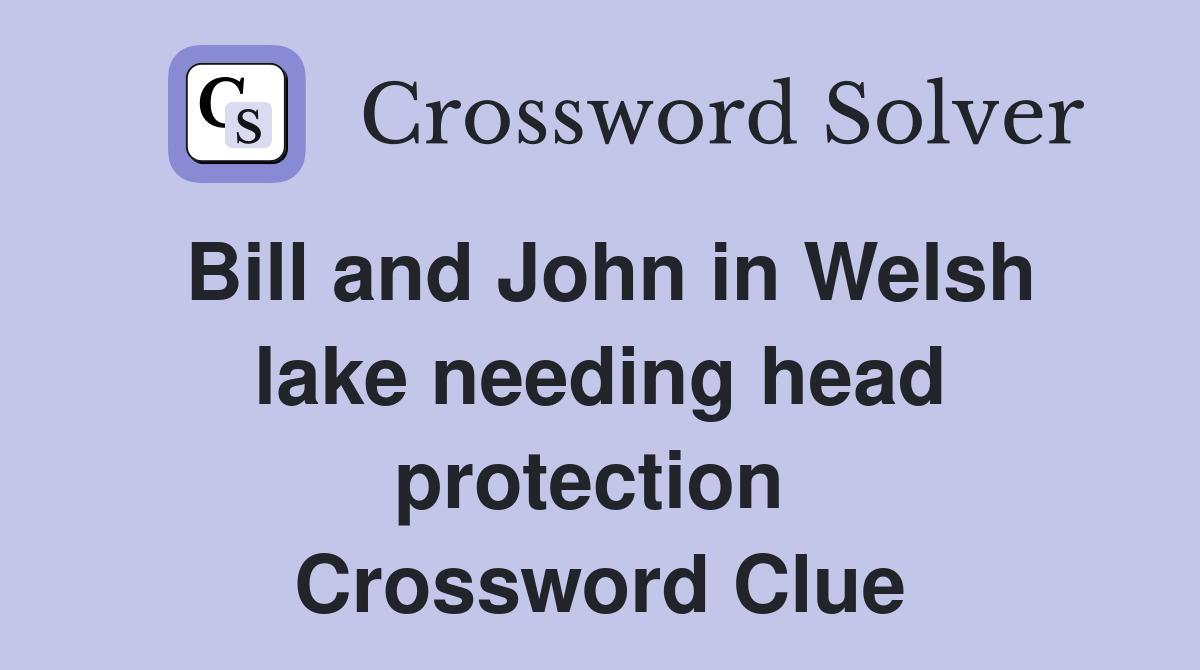 Bill and John in Welsh lake needing head protection  Crossword Clue