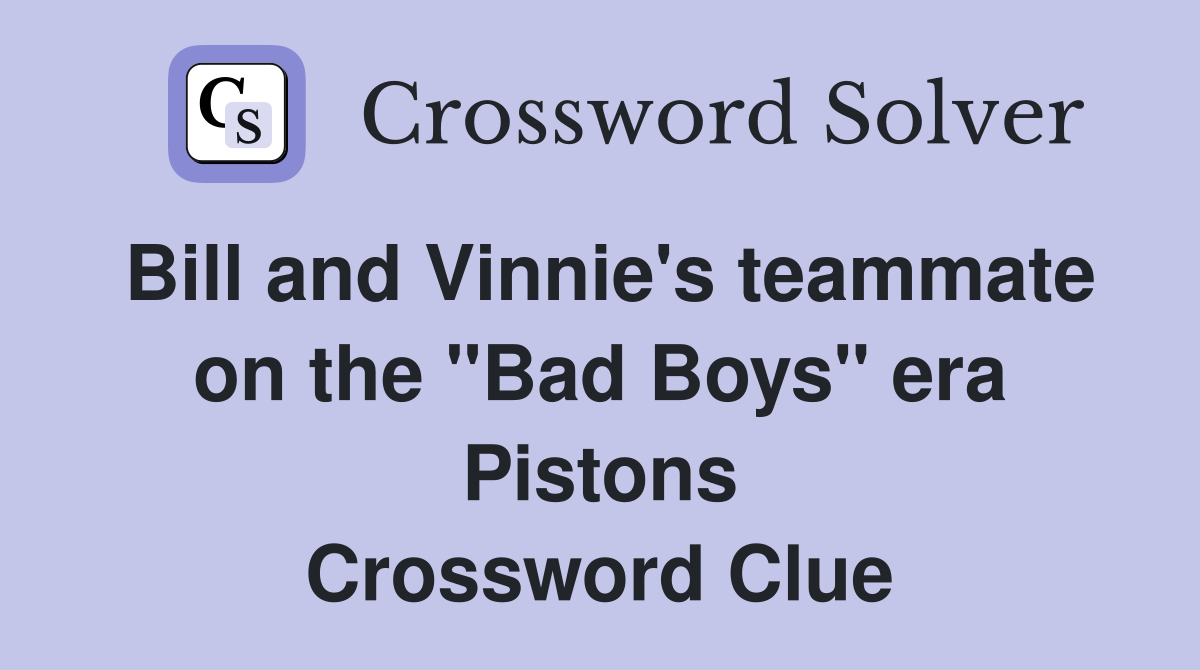 Bill and Vinnie's teammate on the "Bad Boys" era Pistons Crossword Clue
