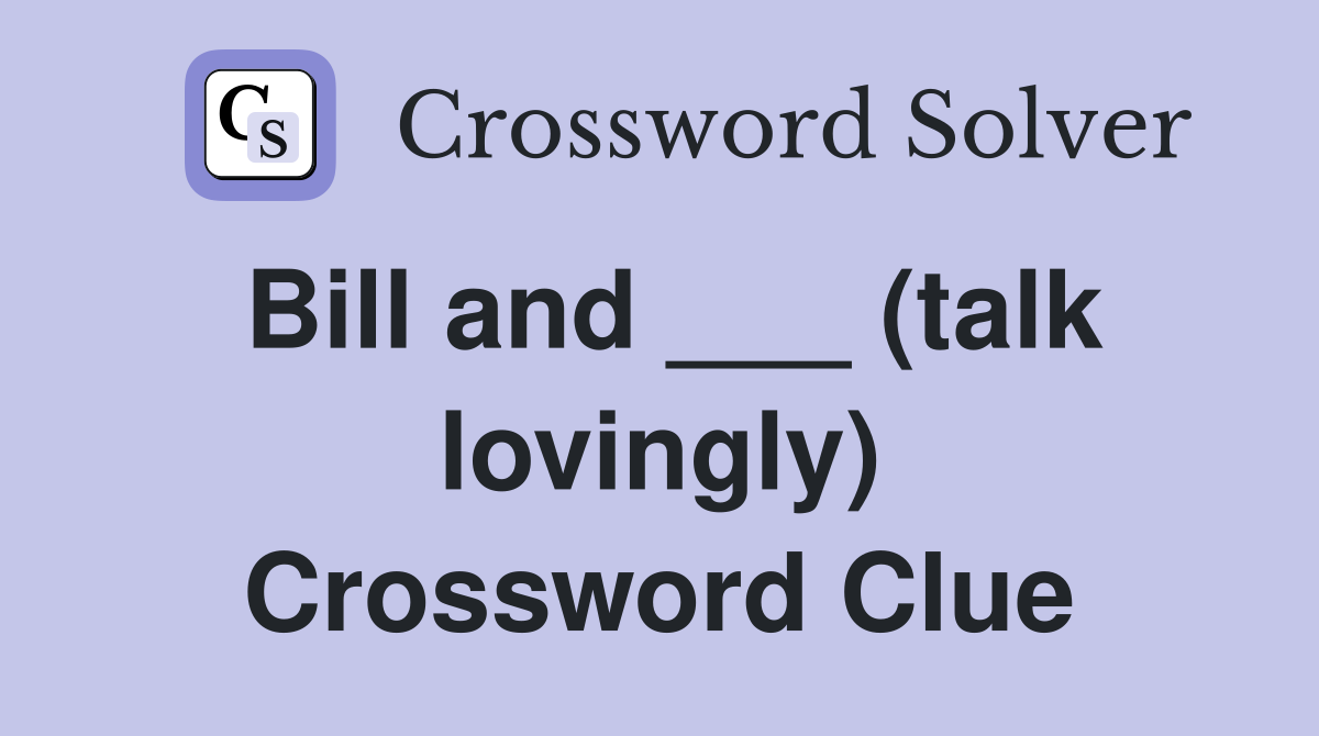 Bill and ___ (talk lovingly) Crossword Clue