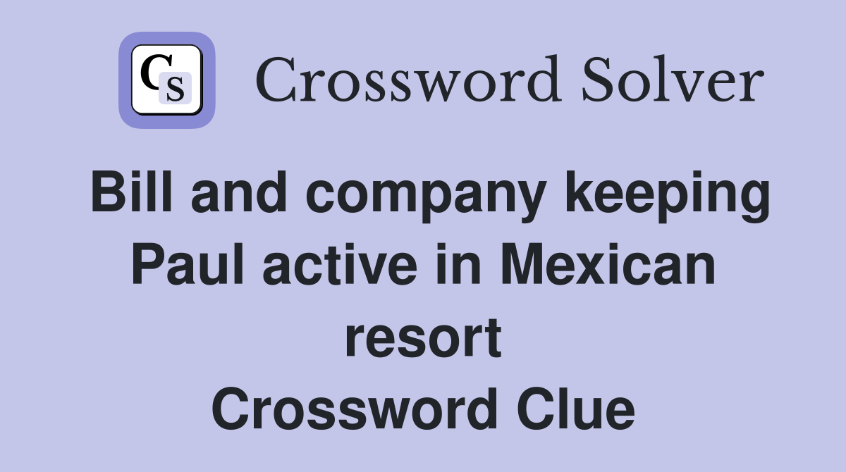 Bill and company keeping Paul active in Mexican resort Crossword Clue