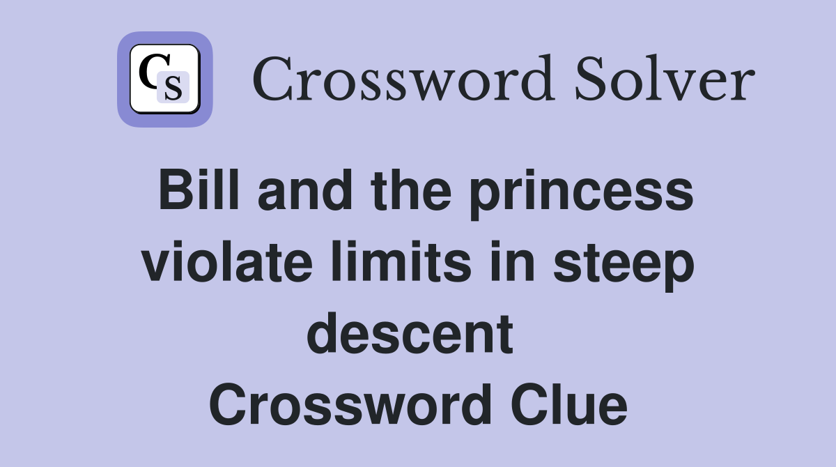 Bill and the princess violate limits in steep descent  Crossword Clue