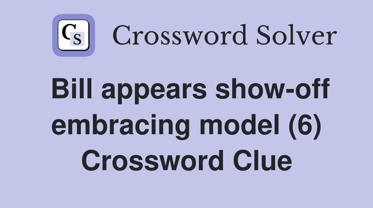 Bill appears show-off embracing model (6) Crossword Clue