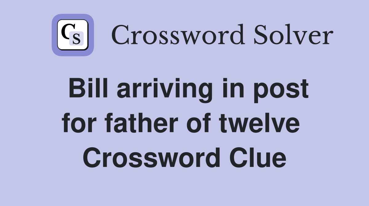 Bill arriving in post for father of twelve  Crossword Clue