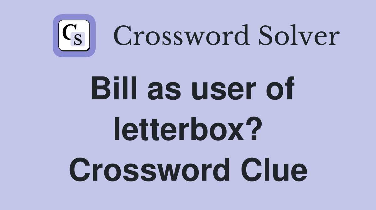 Bill as user of letterbox? Crossword Clue