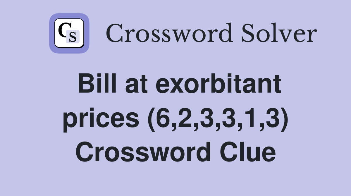 Bill at exorbitant prices (6,2,3,3,1,3) Crossword Clue