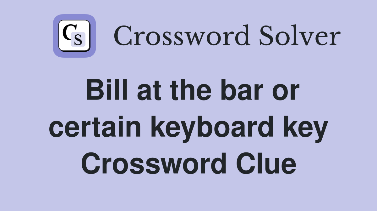 Bill at the bar or certain keyboard key Crossword Clue
