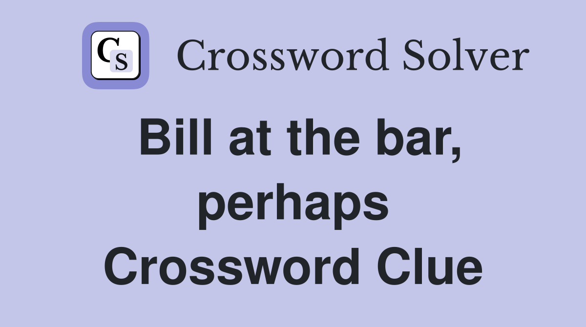 Bill at the bar, perhaps Crossword Clue