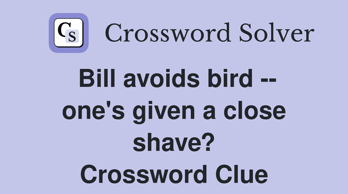Bill avoids bird -- one's given a close shave? Crossword Clue