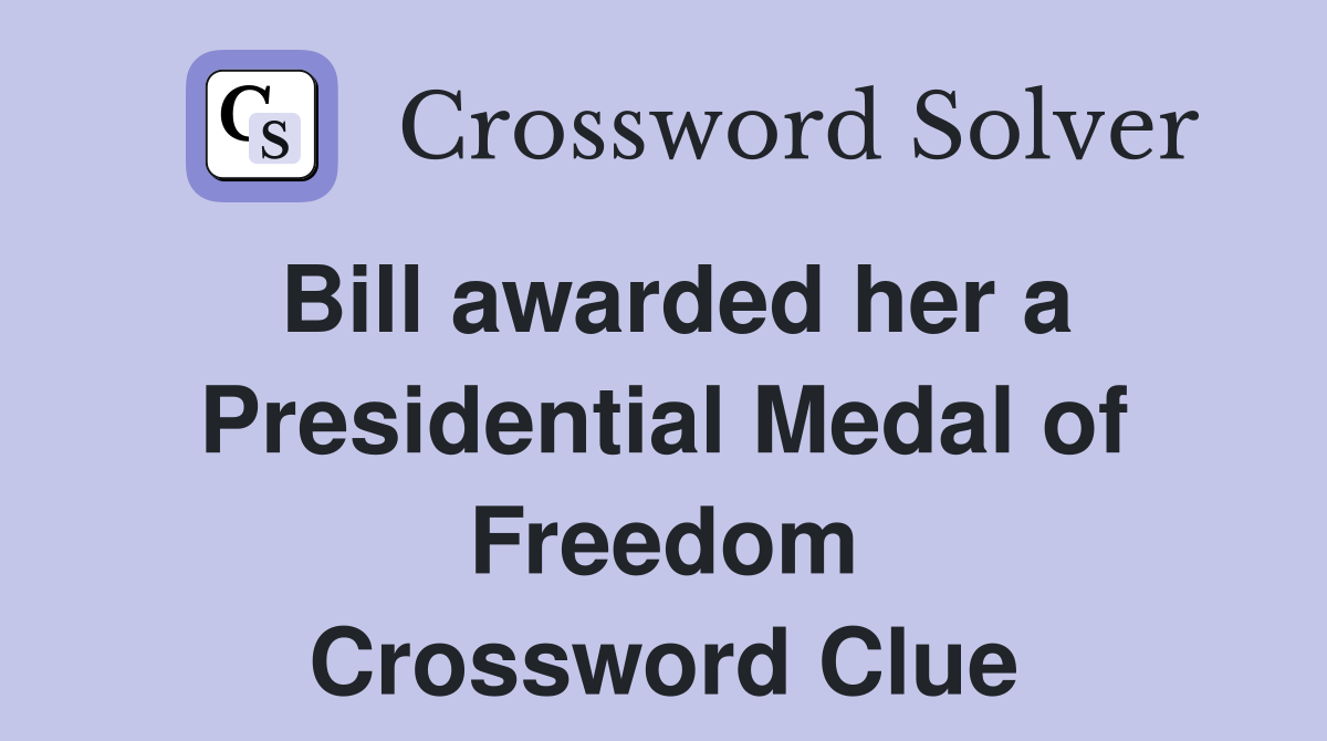 Bill awarded her a Presidential Medal of Freedom Crossword Clue