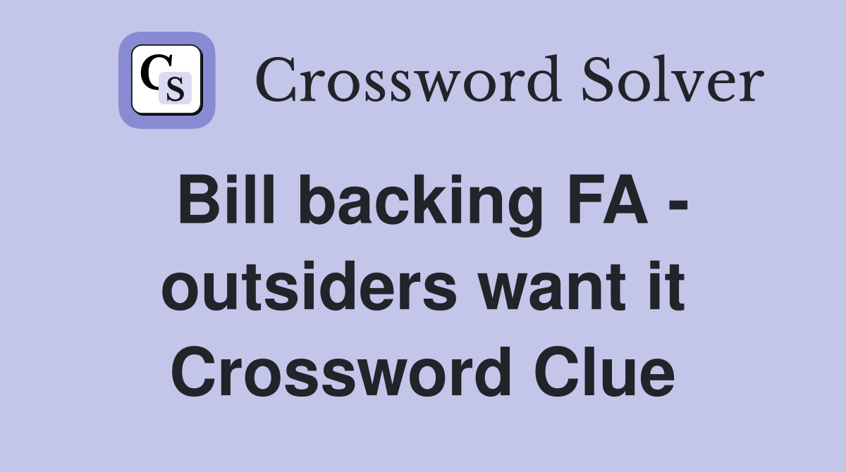 Bill backing FA - outsiders want it Crossword Clue