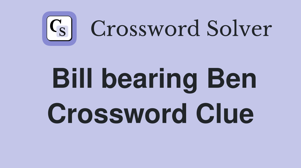 Bill bearing Ben Crossword Clue