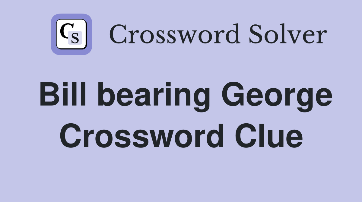 Bill bearing George Crossword Clue