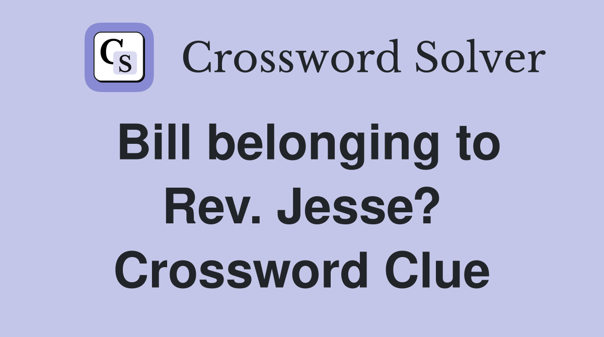 Bill belonging to Rev. Jesse? Crossword Clue