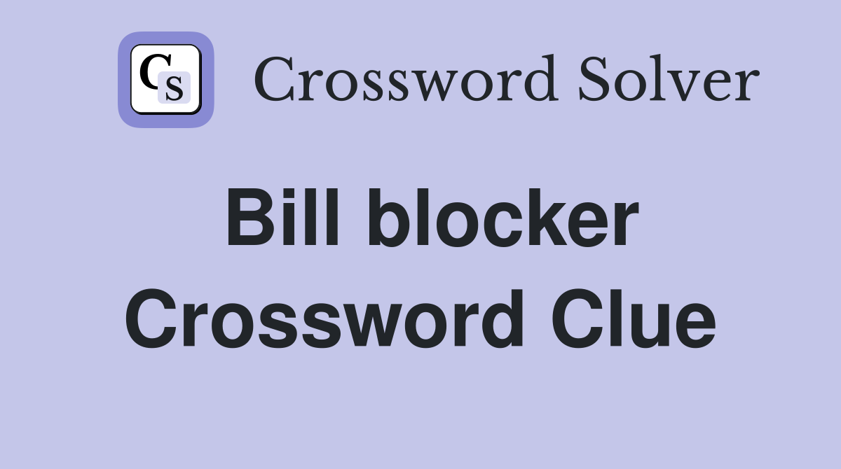 Bill blocker Crossword Clue
