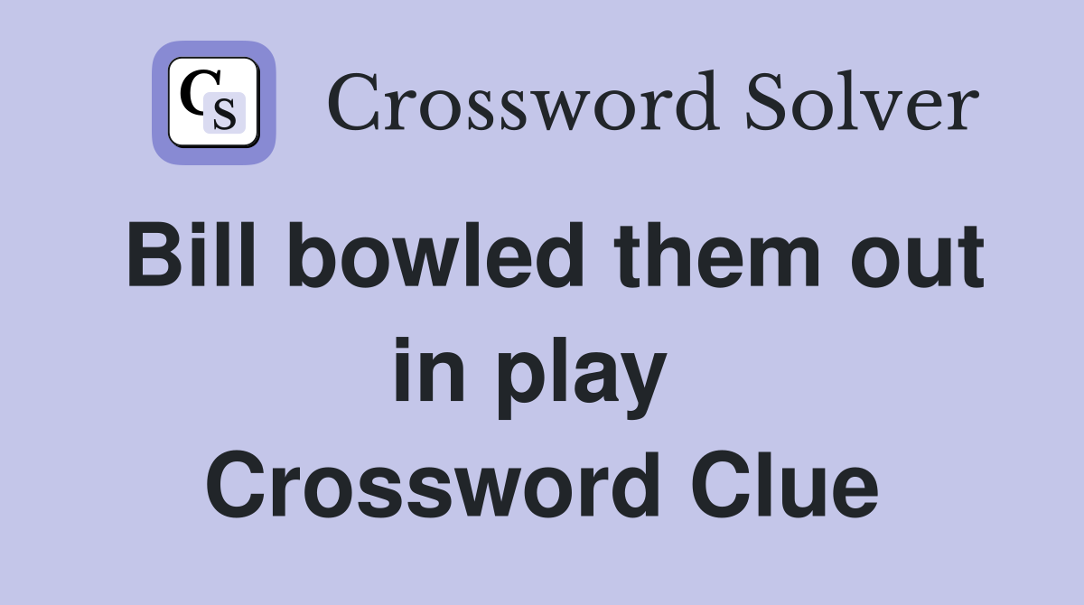 Bill bowled them out in play  Crossword Clue