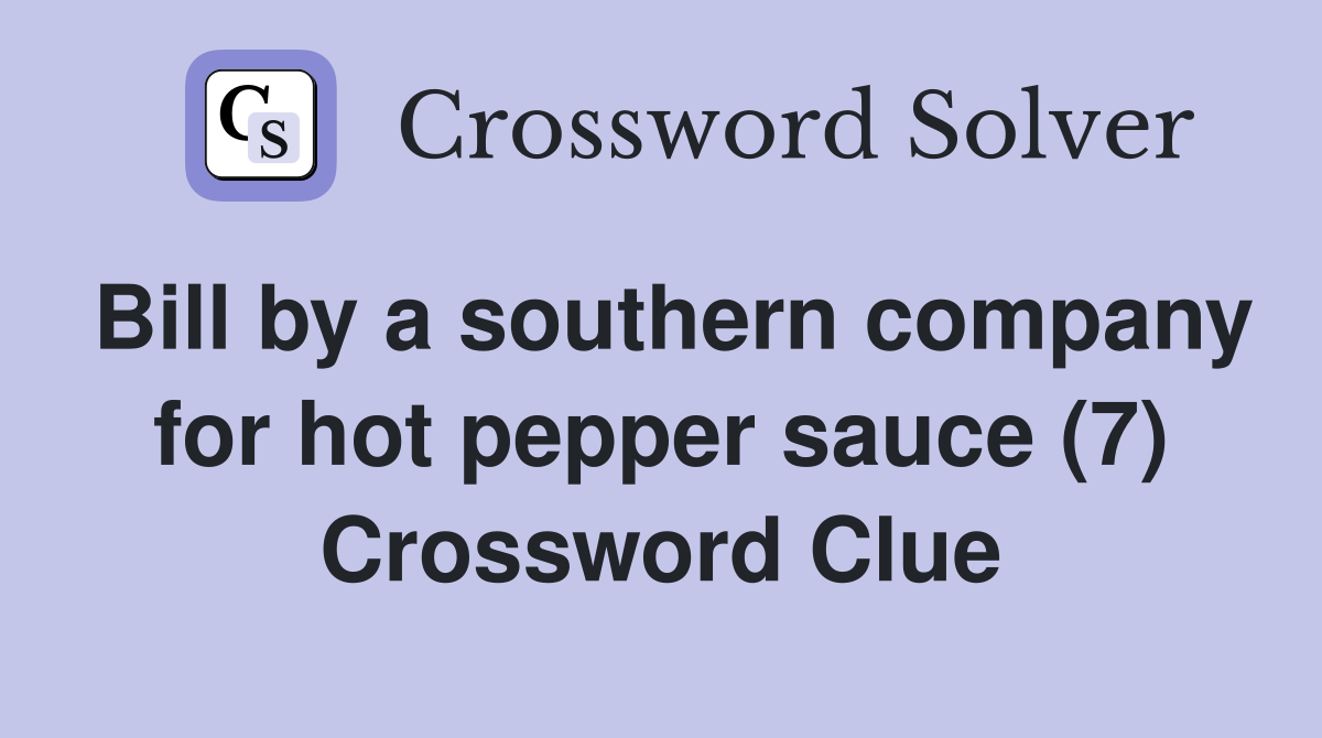 Bill by a southern company for hot pepper sauce (7) Crossword Clue