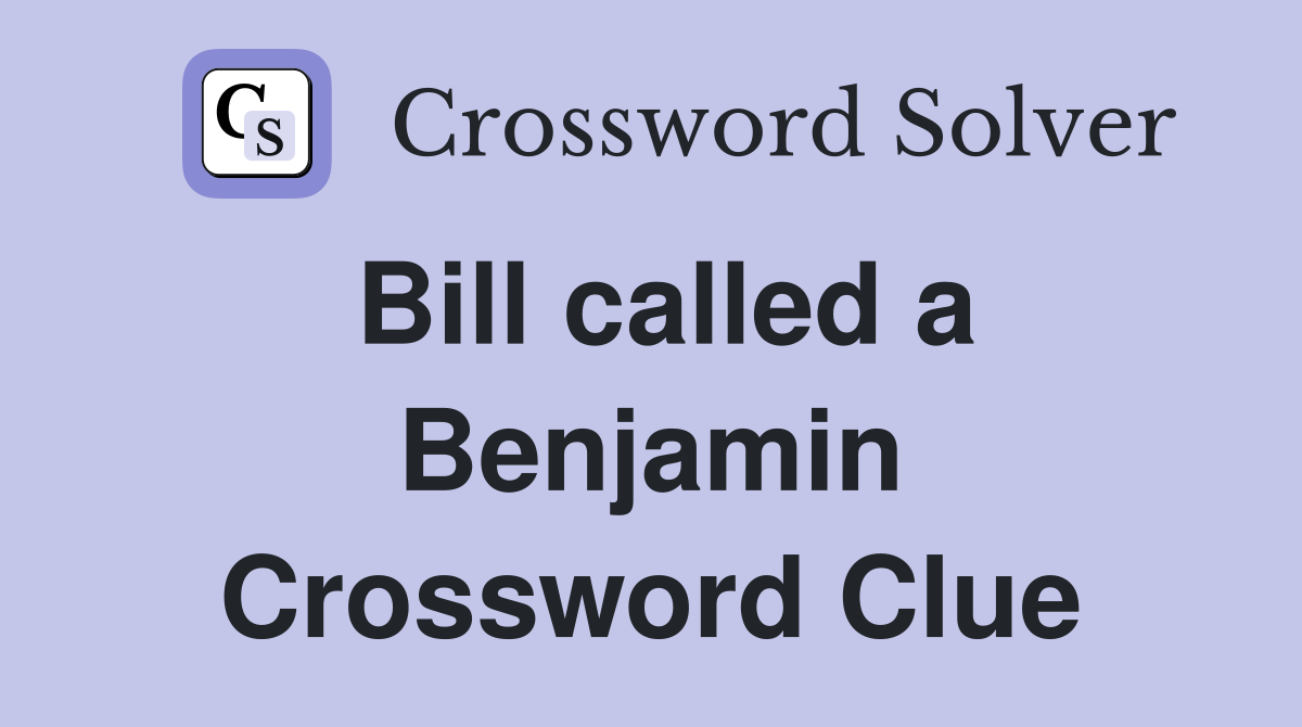 Bill called a Benjamin Crossword Clue