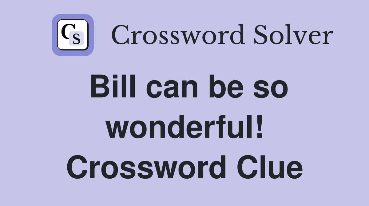 Bill can be so wonderful! Crossword Clue