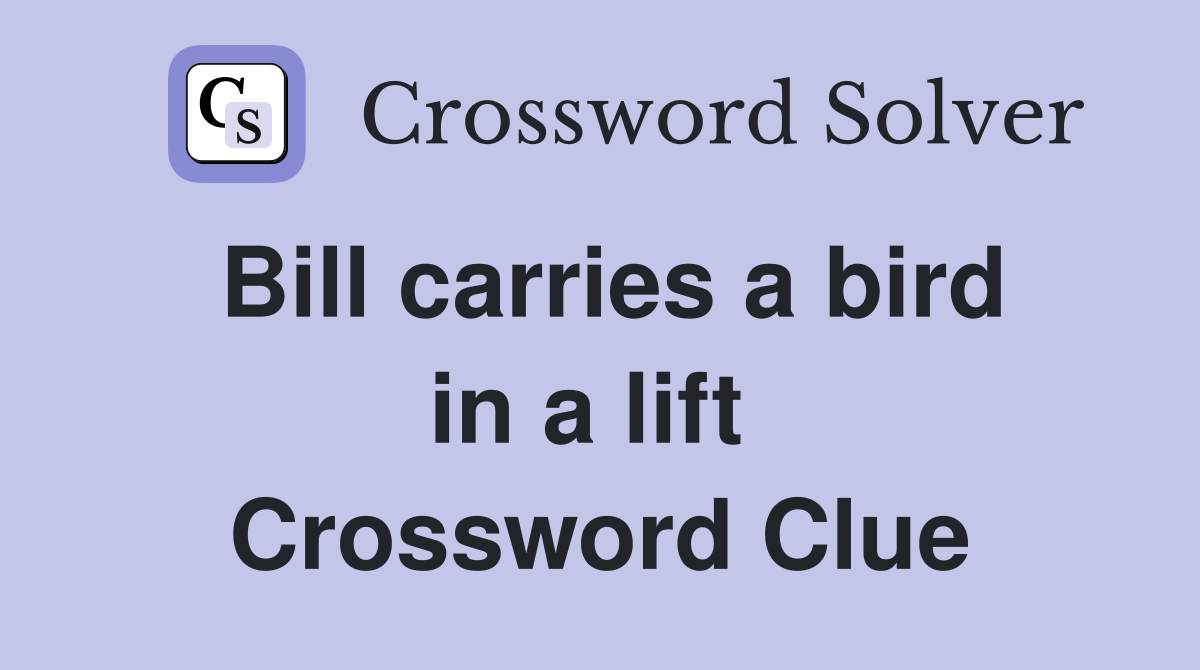 Bill carries a bird in a lift  Crossword Clue