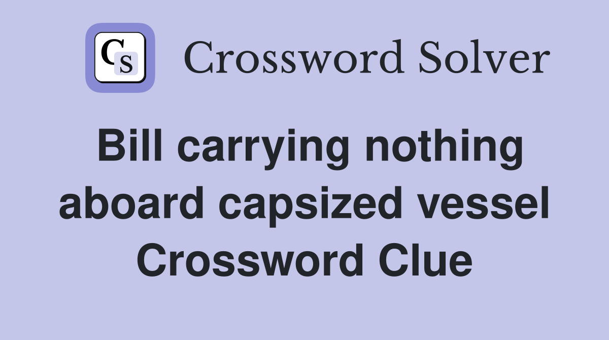 Bill carrying nothing aboard capsized vessel Crossword Clue
