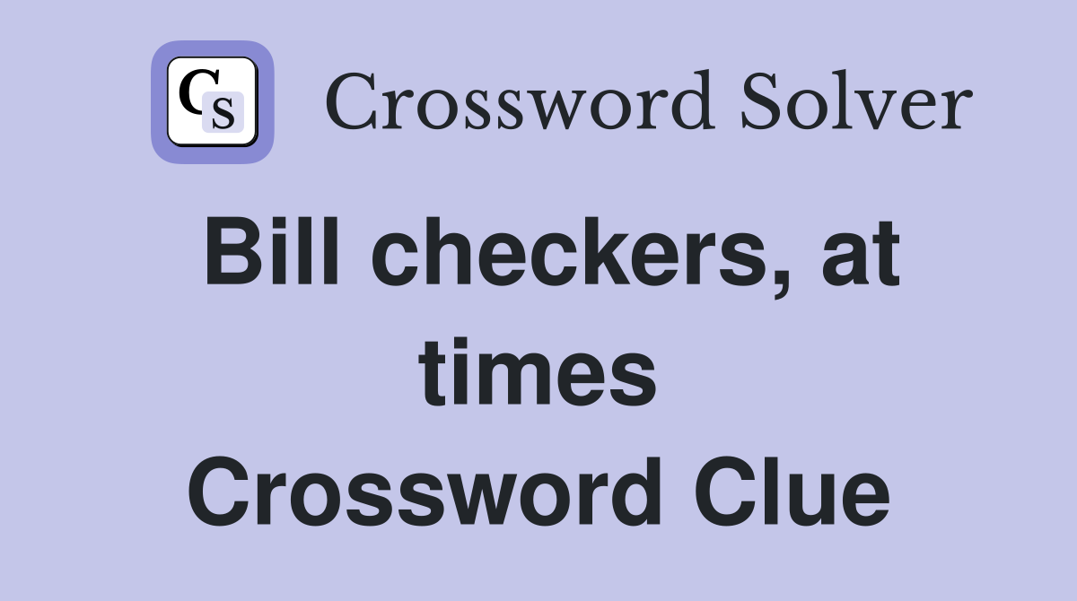 Bill checkers, at times Crossword Clue