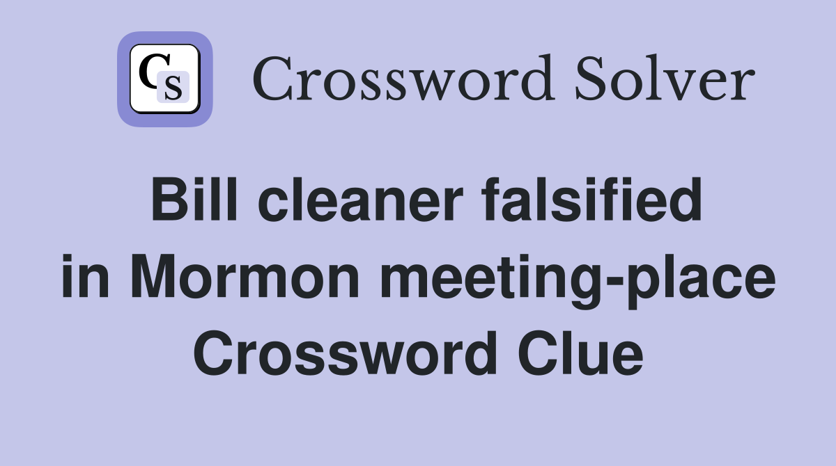 Bill cleaner falsified in Mormon meeting-place Crossword Clue
