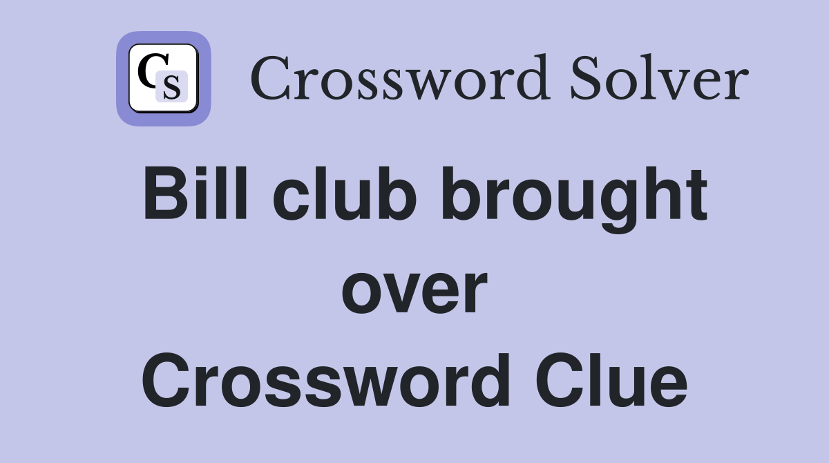 Bill club brought over Crossword Clue