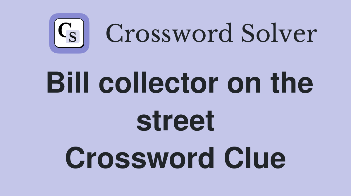 Bill collector on the street Crossword Clue