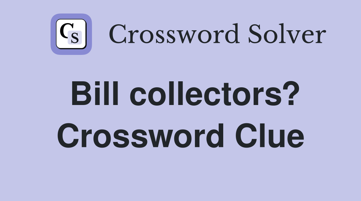 Bill collectors? Crossword Clue