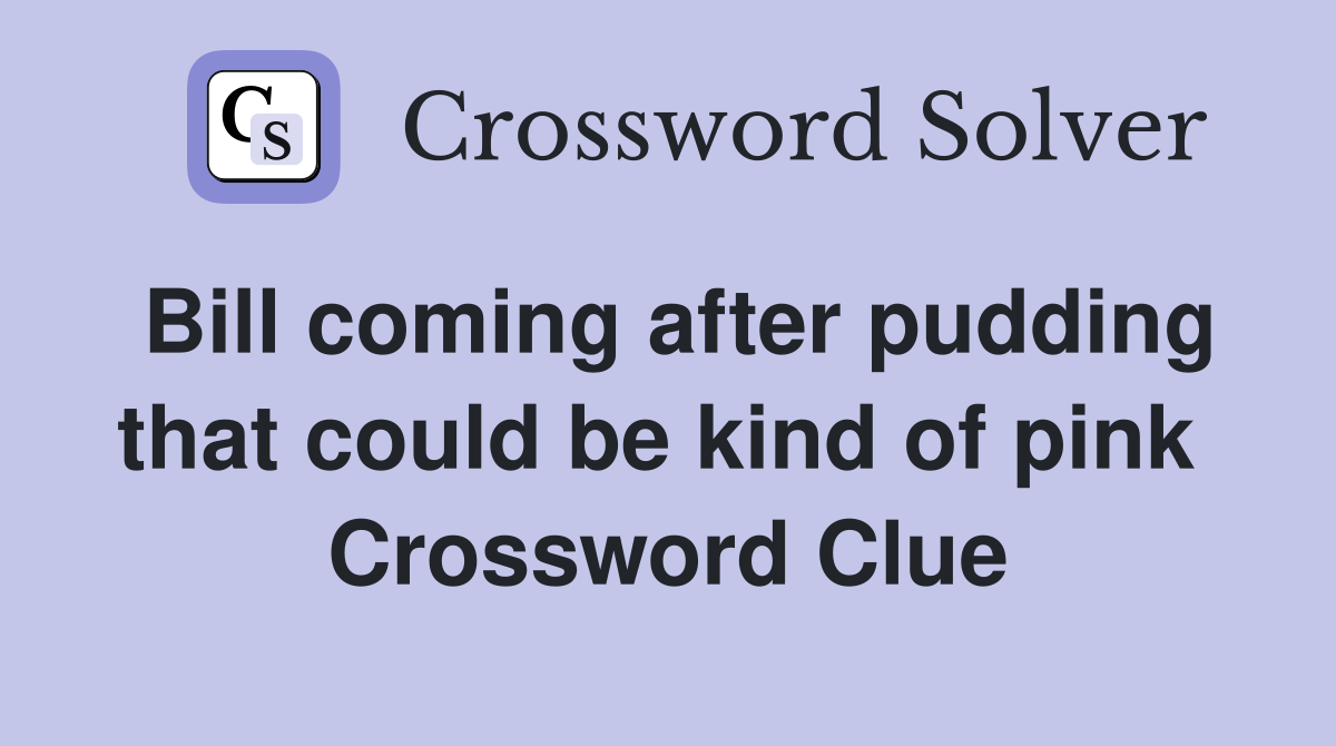 Bill coming after pudding that could be kind of pink  Crossword Clue