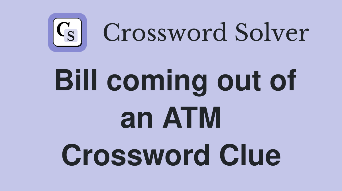 Bill coming out of an ATM Crossword Clue