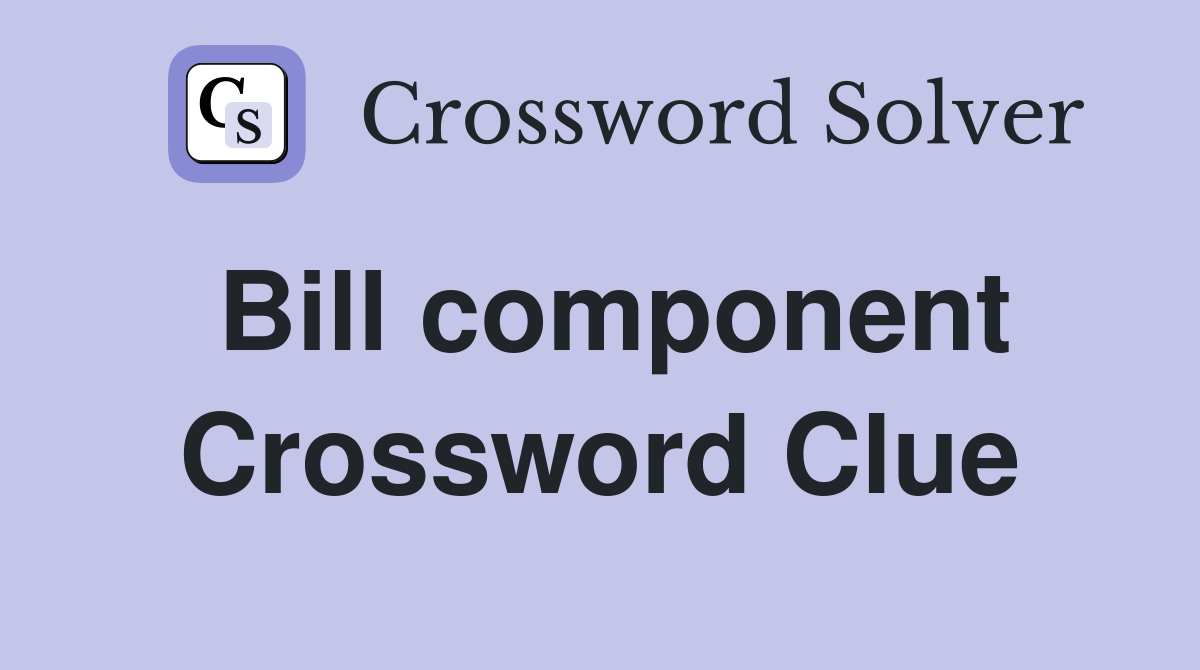 Bill component Crossword Clue