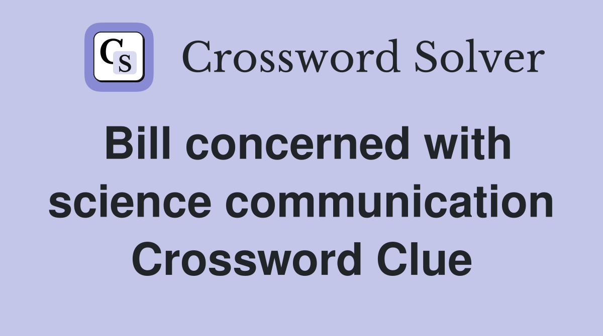 Bill concerned with science communication Crossword Clue