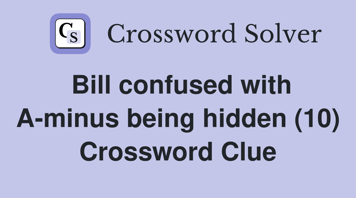 Bill confused with A-minus being hidden (10) Crossword Clue