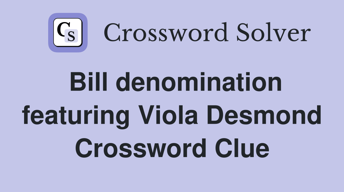 Bill denomination featuring Viola Desmond Crossword Clue