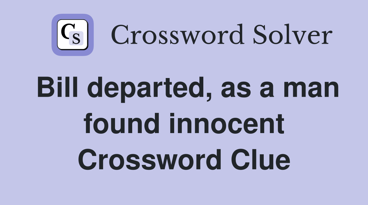 Bill departed, as a man found innocent Crossword Clue