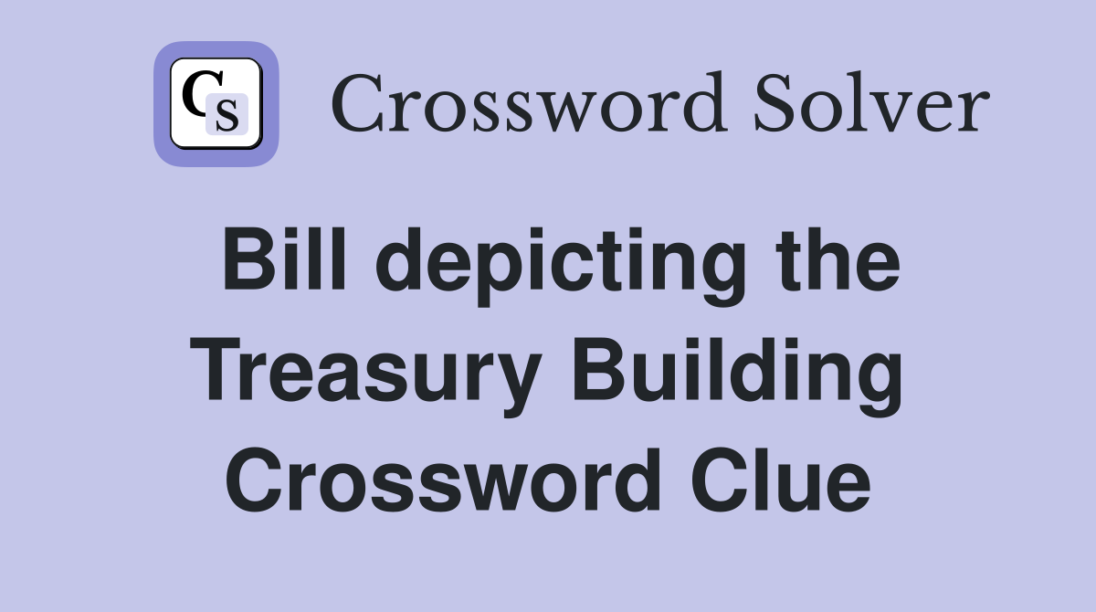 Bill depicting the Treasury Building Crossword Clue