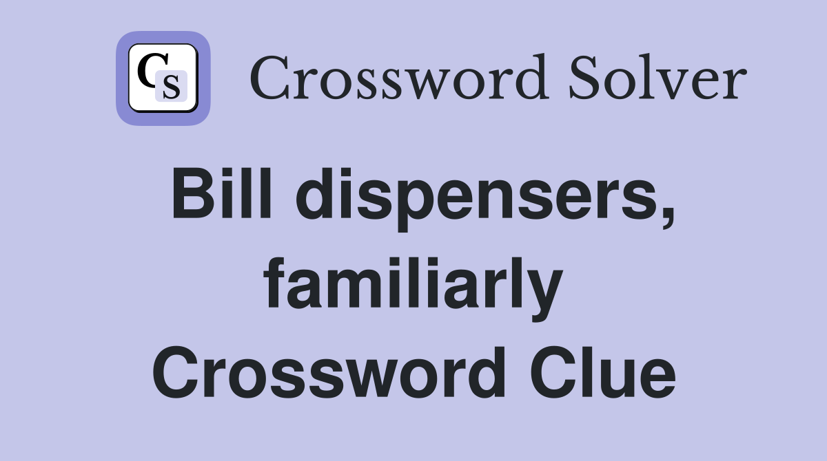 Bill dispensers, familiarly Crossword Clue