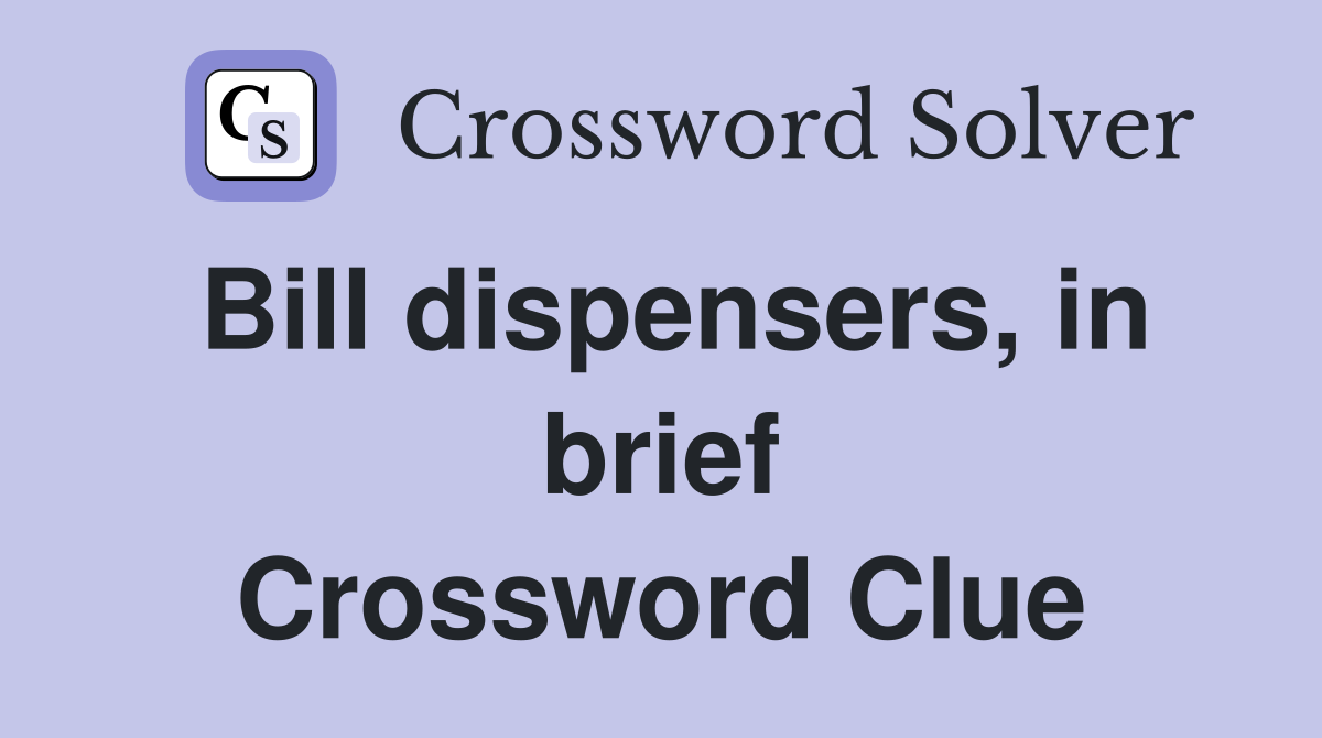 Bill dispensers, in brief Crossword Clue