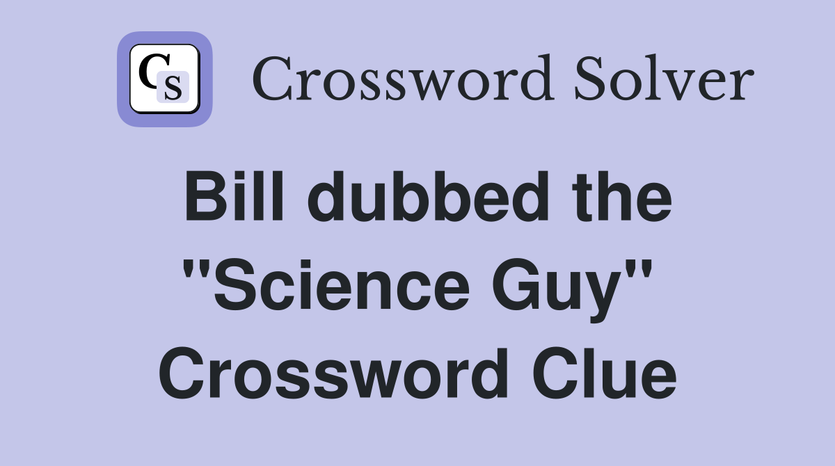 Bill dubbed the "Science Guy" Crossword Clue