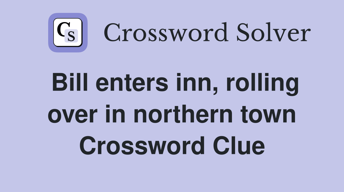 Bill enters inn, rolling over in northern town Crossword Clue