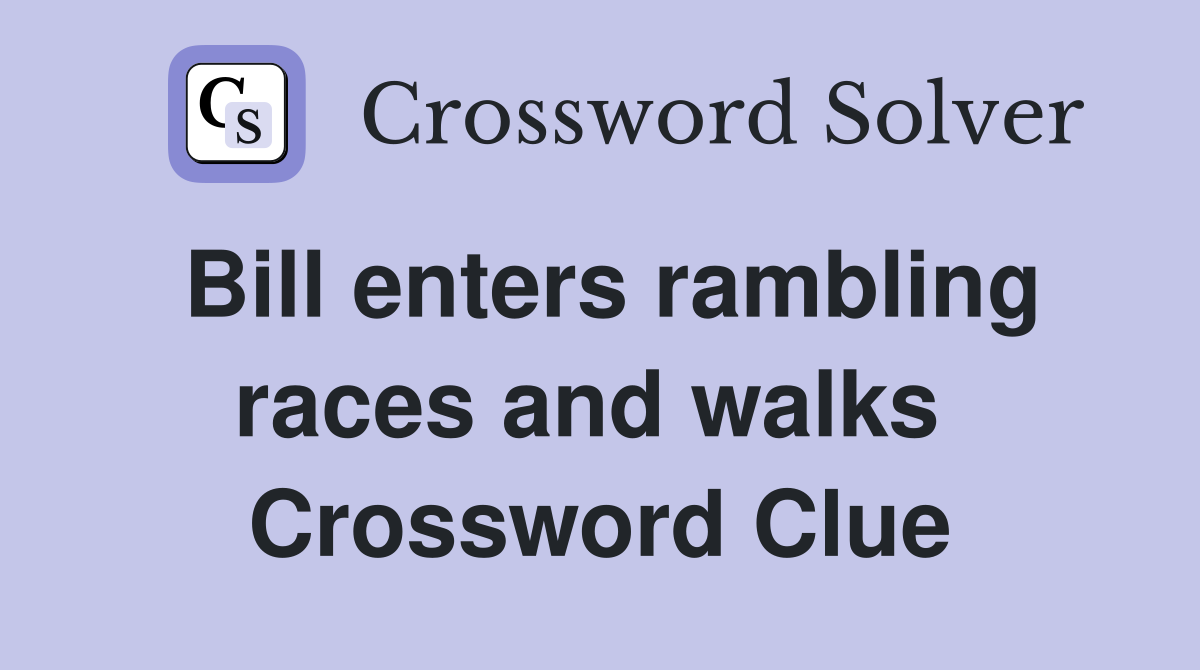 Bill enters rambling races and walks  Crossword Clue