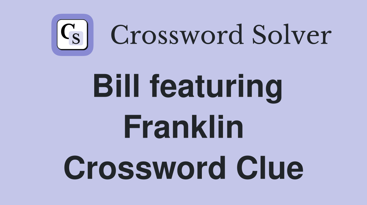 Bill featuring Franklin Crossword Clue